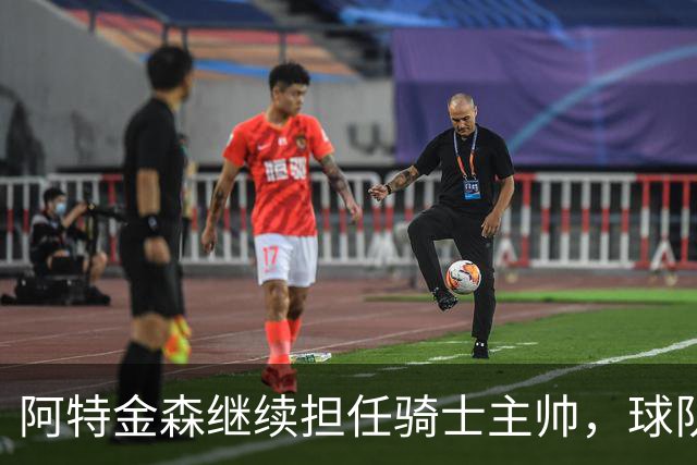 阿特金森继续担任骑士主帅，球队休赛期将积极寻求补强